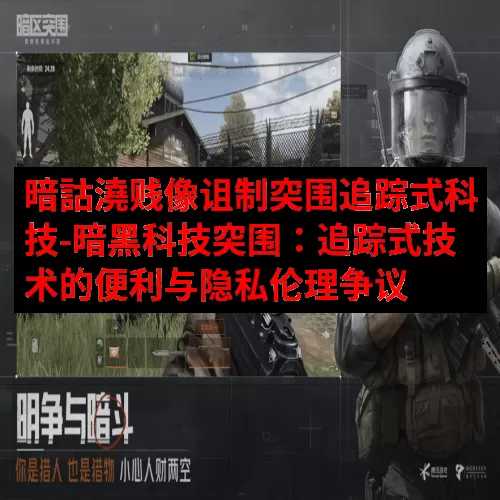 暗詁澆贱像诅制突围追踪式科技-暗黑科技突围：追踪式技术的便利