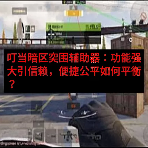 叮当暗区突围辅助器：功能强大引信赖，便捷公平如何平衡？